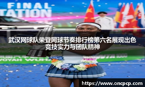 武汉网球队荣登网球节奏排行榜第六名展现出色竞技实力与团队精神